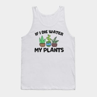 If I Die Water My Plants Funny Gardening Gift Tank Top